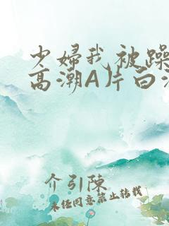 少妇我被躁爽到高潮A片白洁