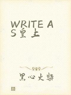 WRITE AS皇上