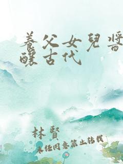 养父女儿酱酱酿酿古代