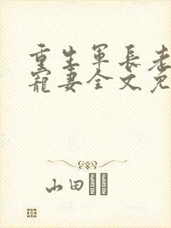 重生军长老公溺宠妻全文免费阅读