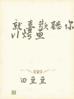 就喜欢听你叫1v1烤鱼