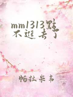 mm1313点不进去了