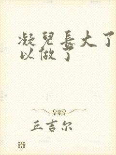 凝儿长大了 可以做了