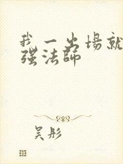 我一出场就是最强法师