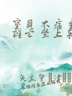 宝贝 不痛 对谁它 坐上来