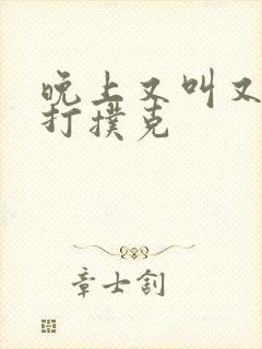 晚上又叫又疼的打扑克