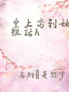 皇上脔到她哭h粗话h