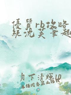 优质rb攻略系统沈芙笔趣阁