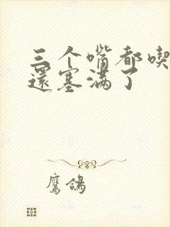 三个嘴都吃满了还塞满了