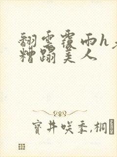 翻云覆雨h老头糟蹋美人