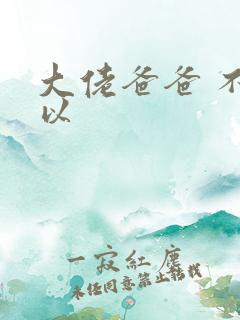 大佬爸爸 不可以