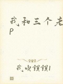 我和三个老头三p