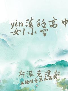 yin荡的高中女1小雪