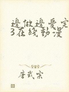边做边爱完整版3在线动漫