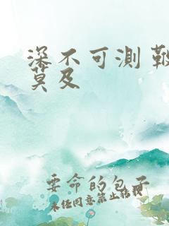 深不可测 鞭长莫及