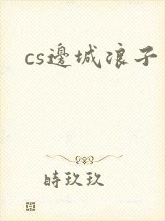 cs边城浪子