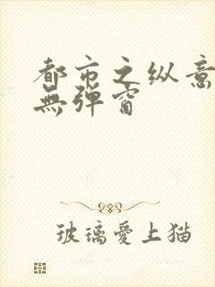 都市之纵意花丛无弹窗