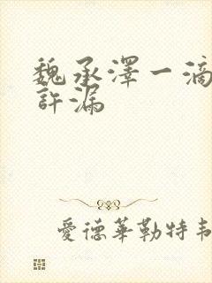 魏承泽一滴都不许漏