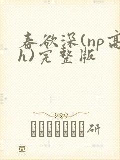 春欲深(np高h)完整版
