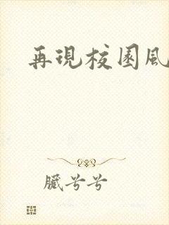 再现校园风云