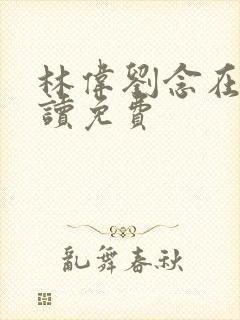 林伟刘念在线阅读免费