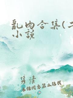 乱肉合集(二)小说