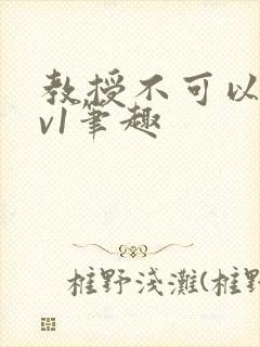 教授不可以c1v1笔趣