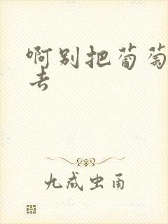 啊别把葡萄塞进去