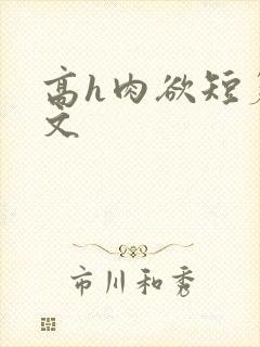 高h肉欲短篇爽文