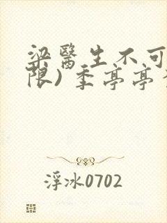 梁医生不可以(限) 季亭亭李斯