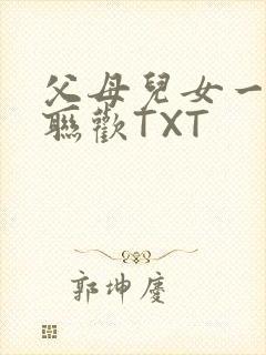 父母儿女一家大联欢TXT