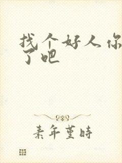 找个好人你就嫁了吧