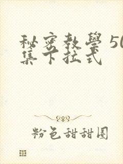 秘密教学 50集下拉式