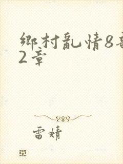 乡村乱情8部12章