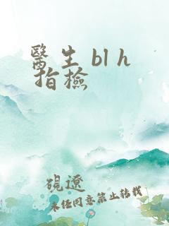 医生 bl h 指检