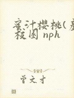 蜜汁樱桃(产乳 校园 nph