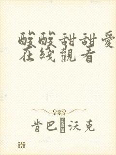 酸酸甜甜爱上你在线观看