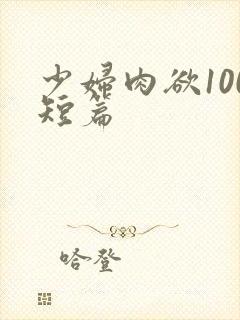 少妇肉欲100短篇