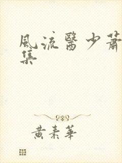 风流医少萧轩全集