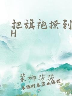 把旗袍撩到腰上H