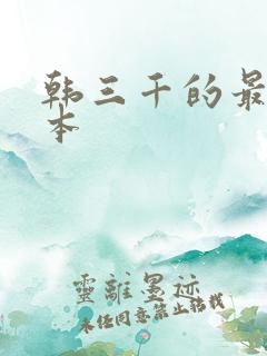 韩三千的最新版本