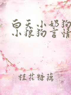 白天小奶狗晚上小狼狗言情