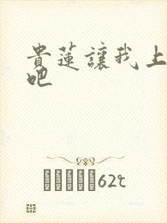 贵莲让我上一下吧