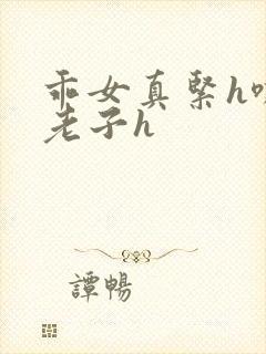 乖女真紧h嘶爽老子h