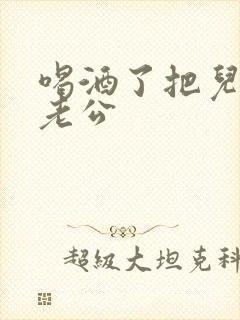 喝酒了把儿子当老公