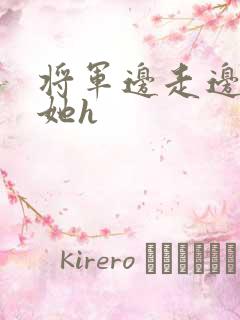 将军边走边挺进她h