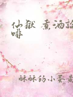 仙狱 煮酒论咖啡