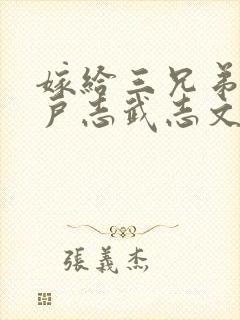 嫁给三兄弟的猎户志武志文