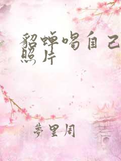 貂蝉喝自己乳液照片