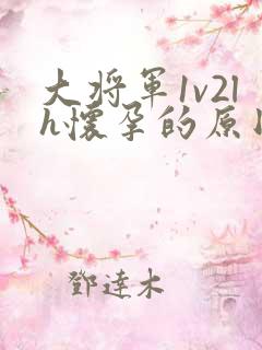 大将军1v2lh怀孕的原因